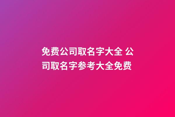 免费公司取名字大全 公司取名字参考大全免费